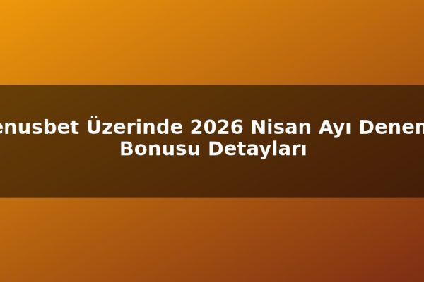 Venusbet Üzerinde 2026 Nisan Ayı Deneme Bonusu Detayları
